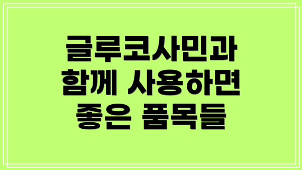 글루코사민과 함께 사용하면 좋은 품목들