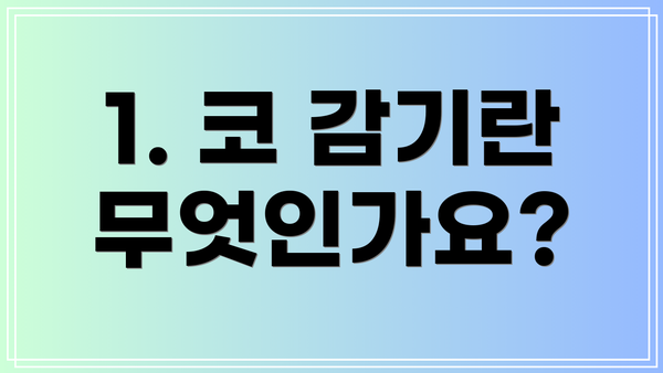 1. 코 감기란 무엇인가요?