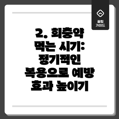 2. 회충약 먹는 시기: 정기적인 복용으로 예방 효과 높이기
