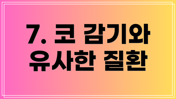 7. 코 감기와 유사한 질환