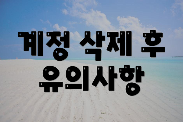 계정 삭제 후 유의사항