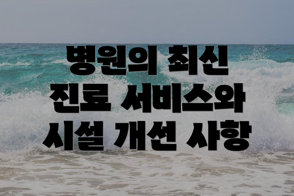병원의 최신 진료 서비스와 시설 개선 사항