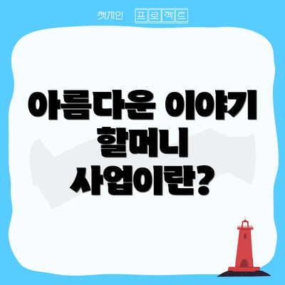 아름다운 이야기 할머니 사업이란?